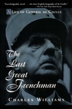 Charles Williams - The Last Great Frenchman - A Life of General de Gaulle.