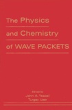 Turgay Uzer et John-A Yeazell - The Physics And Chemistry Of Wave Packets.