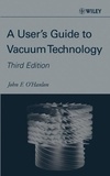 John O'Hanlon - A User's Guide to Vacuum Technology.