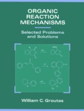 William-C Groutas - Organic Reaction Mechanisms. Selected Problems And Solutions.