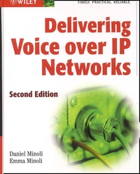 Emma Minoli et Daniel Minoli - Delivering Voice Over Ip Networks. 2nd Edition.