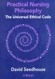 David Seedhouse - Practical Nursing Philosophy. The Universal Ethical Code.