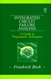 Friedrich Beck - Integrated Circuit Failure Analysis. A Guide To Preparation Techniques, Edition En Anglais.