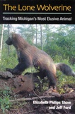 Elizabeth Philips Shaw et Jeff Ford - The Lone Wolverine - Tracking Michigan's Most Elusive Animal.