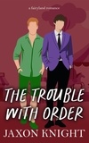  Jaxon Knight - The Trouble with Order - Fairyland romances, #5.