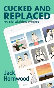  Jack Hornwood - Cucked and Replaced: How a Rich Bull Claimed My Husband.