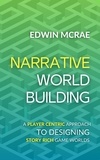  Edwin McRae - Narrative Worldbuilding: A Player Centric Approach to Designing Story Rich Game Worlds.
