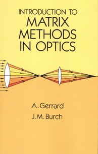 Anthony Gerrard et James M. Burch - Introduction to Matrix Methods in Optics.