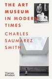 Charles Saumarez Smith - The Art Museum in Modern Times.