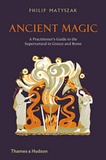 Philip Matyszak - Ancient magic - A practitioner's guide to the supernatural in Greece and Rome.