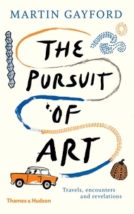 Martin Gayford - The pursuit of art travels - Encounters and revelations.