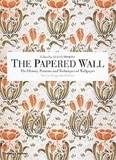 Lesley Hoskins - Papered Wall: History, Patterns and Techniques of Wallpaper(2nd.E - The History, Patterns and Techniques of Wallpaper.
