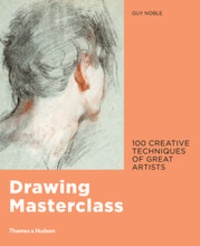 Guy Noble - Drawing masterclass: creative techniques of 100 great artists.