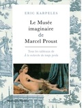 Eric Karpeles - Le Musée imaginaire de Marcel Proust - Tous les tableaux de A la recherche du temps perdu.