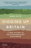 Mike Pitts - Digging up Britain - A new history in ten extraordinary discoveries.