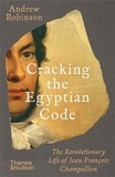 Andrew Robinson - Cracking the Egyptian Code - The Revolutionary Life of Jean-François Champollion.