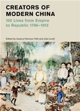 Jessica Harrison-Hall et Julia Lovell - Creators of Modern China (British Museum) - 100 Lives from Empire to Republic 1796-1912.