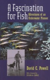 David-C Powell - A Fascination For Fish. Adventures Of An Underwater Pioneer.
