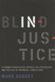 Mark Godsey - Blind Injustice - A Former Prosecutor Exposes the Psychology and Politics of Wrongful Convictions.