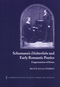 Beate Julia Perrey - Schumann's Dichterliebe and Early Romantic Poetics - Fragmentation of Desire.