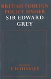 Edward Grey Grey of Fallodon - British Foreign Policy Under : Sir Edward Grey.