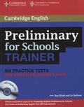 Sue Elliott et Liz Gallivan - Preliminary for Schools Trainer - Six Practice Tests with Answers and Teacher's Notes. 3 CD audio