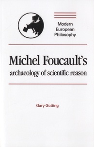 Gary Gutting - Michel Foucault's Archeology of Scientific Reason.