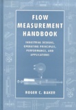 Roger-C Baker - Flow Measurement Handbook. Industrial Designs, Operating Principles, Performance, And Applications.