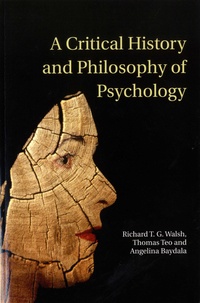 Richard T G Walsh et Thomas Teo - A Critical History and Philosophy of Psychology - Diversity of Context, Thought, and Practice.