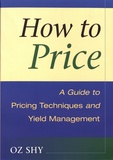 Oz Shy - How to Price - A Guide to Pricing Techniques and Yield Management.