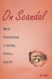 Ari Adut - On Scandal - Moral Disturbances in Society, Politics, and Art.