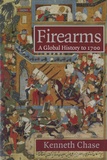 Kenneth Chase - Firearms - A Global History to 1700.