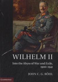 John C. G. Röhl - Wilhelm II - Into the Abyss Of War And Exile,1900-1941.