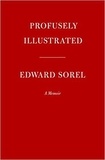 Edward Sorel - Profusely Illustrated - A Memoir.