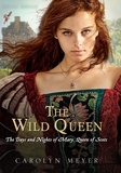 Carolyn Meyer - The Wild Queen - The Days and Nights of Mary, Queen of Scots.