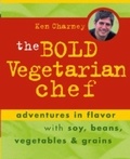 Ken Charney - The Bold Vegetarian Chef - Adventures in Flavor with Soy, Beans, Vegetables and Grains.