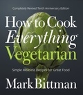 Mark Bittman - How to Cook Everything Vegetarian - Completely Revised Tenth Anniversary Edition.