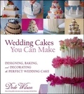 Dede Wilson - Wedding Cakes You Can Make - Designing, Baking, and Decorating the Perfect Wedding Cake.