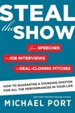 Michael Port - Steal the Show - From Speeches to Job Interviews to Deal-Closing Pitches, How to Guarantee a Standing Ovation for All the Performances in Your Life.