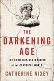 Catherine Nixey - The Darkening Age - The Christian Destruction of the Classical World.