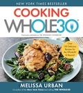 Melissa Hartwig Urban - Cooking Whole30 - Over 150 Delicious Recipes for the Whole30 &amp; Beyond.