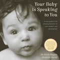 Kevin Nugent - Your Baby Is Speaking To You - A Visual Guide to the Amazing Behaviors of Your Newborn and Growing Baby.