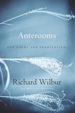 Richard Wilbur - Anterooms - New Poems and Translations.
