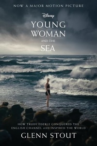 Glenn Stout - Young Woman And The Sea - How Trudy Ederle Conquered the English Channel and Inspired the World.