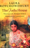 Laura Roychowdhury - The Jadu House. Travels In Anglo-India.