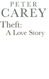 Peter Carey - Theft - A Love Story.