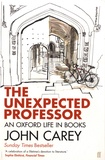 John Carey - The Unexpected Professor - An Oxford Life in Books.