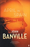 John Banville - April in Spain.