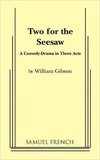 William Gibson - Two for the Seesaw - A Comedy-Drama in Three Acts.