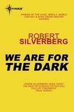 Robert Silverberg - We Are For the Dark - The Collected Stories Volume 7.